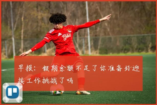 早报：假期余额不足了你准备好迎接工作挑战了吗