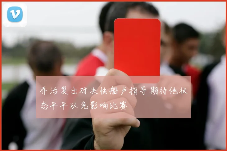 乔治复出对决快船卢指导期待他状态平平以免影响比赛
